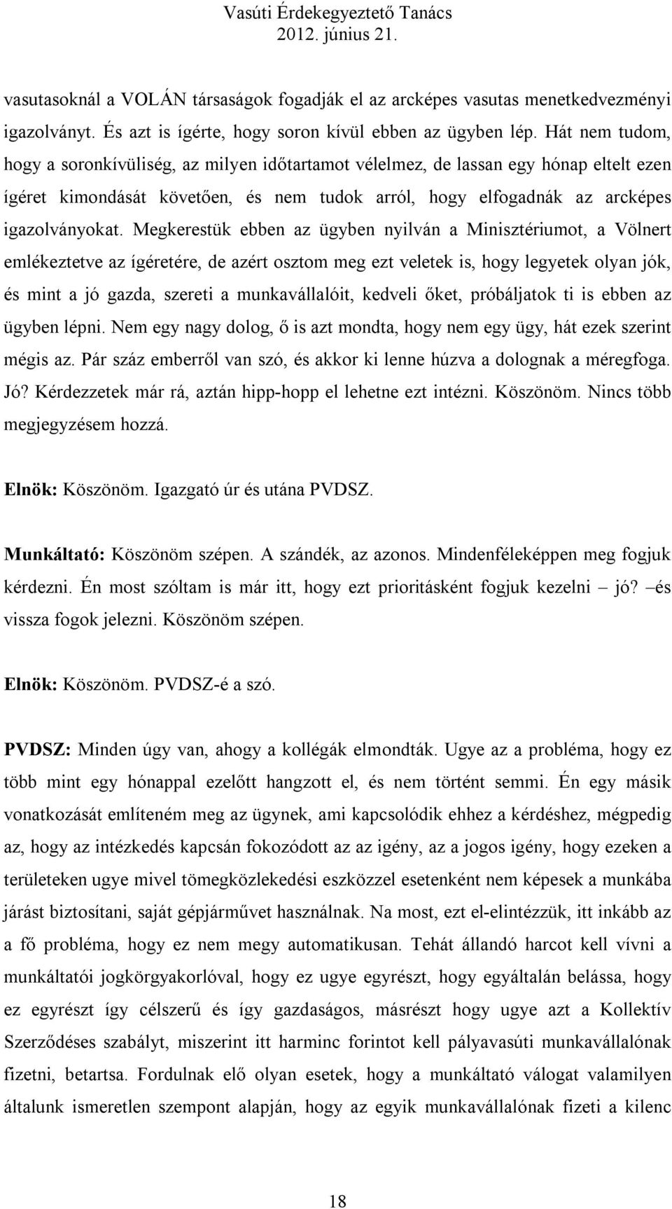 Megkerestük ebben az ügyben nyilván a Minisztériumot, a Völnert emlékeztetve az ígéretére, de azért osztom meg ezt veletek is, hogy legyetek olyan jók, és mint a jó gazda, szereti a munkavállalóit,