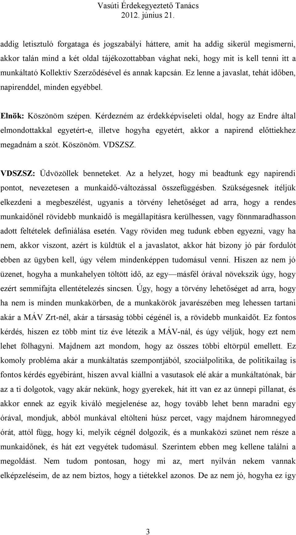 Kérdezném az érdekképviseleti oldal, hogy az Endre által elmondottakkal egyetért-e, illetve hogyha egyetért, akkor a napirend előttiekhez megadnám a szót. Köszönöm. VDSZSZ.