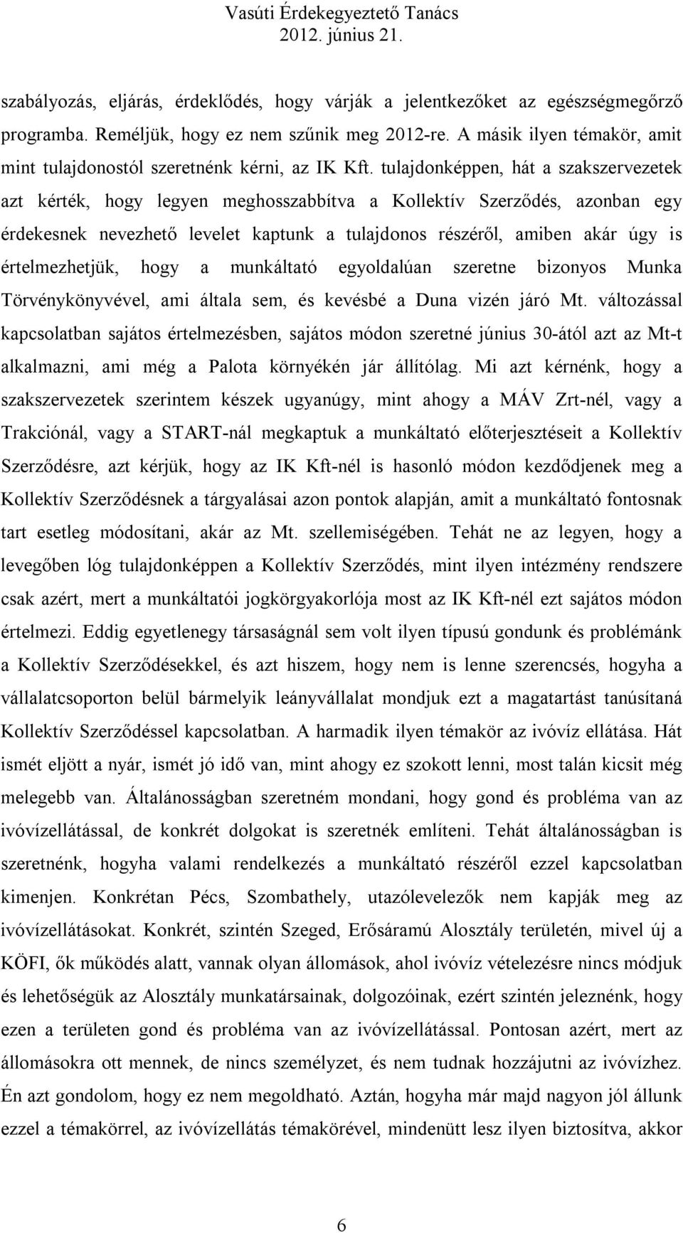 tulajdonképpen, hát a szakszervezetek azt kérték, hogy legyen meghosszabbítva a Kollektív Szerződés, azonban egy érdekesnek nevezhető levelet kaptunk a tulajdonos részéről, amiben akár úgy is