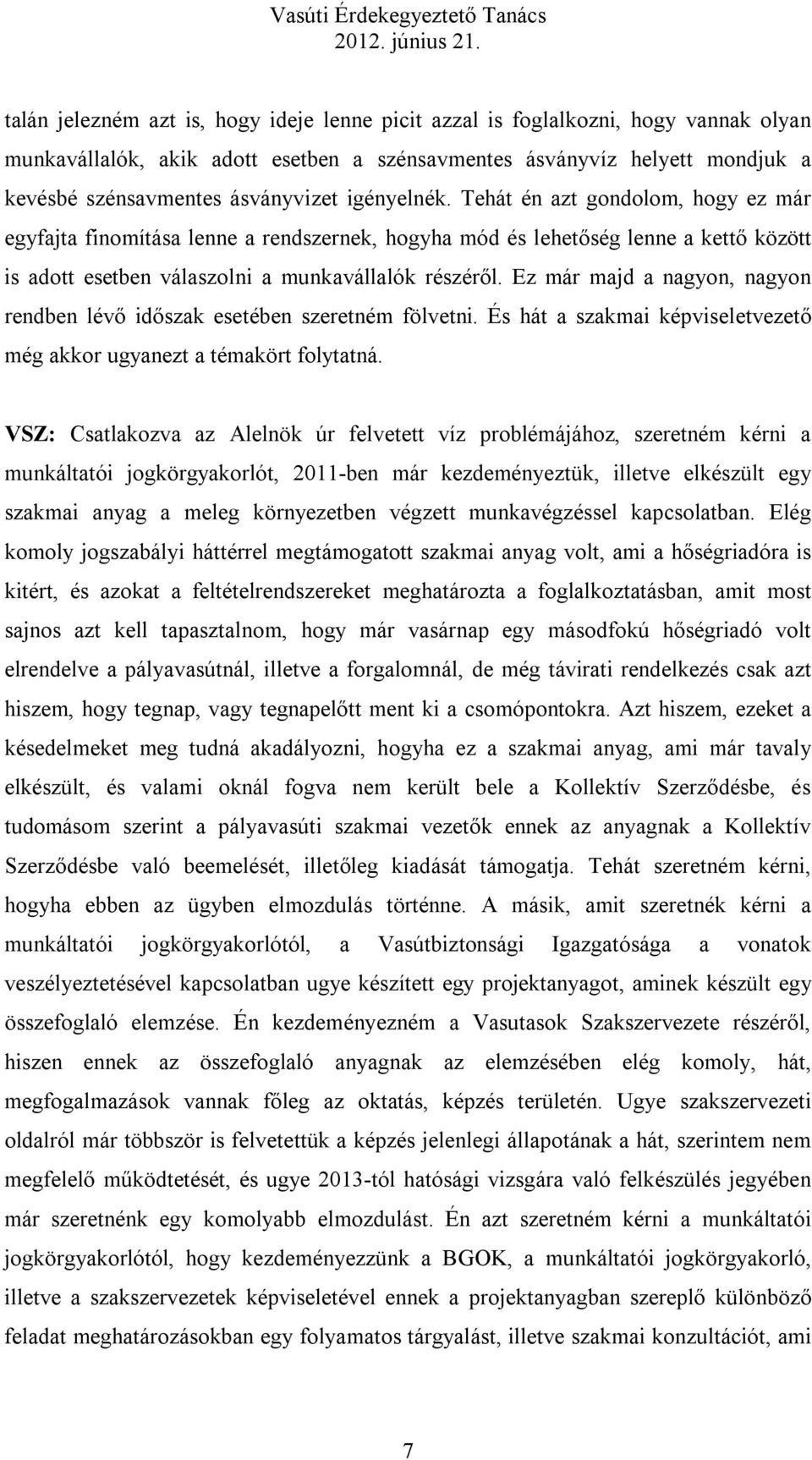 Ez már majd a nagyon, nagyon rendben lévő időszak esetében szeretném fölvetni. És hát a szakmai képviseletvezető még akkor ugyanezt a témakört folytatná.