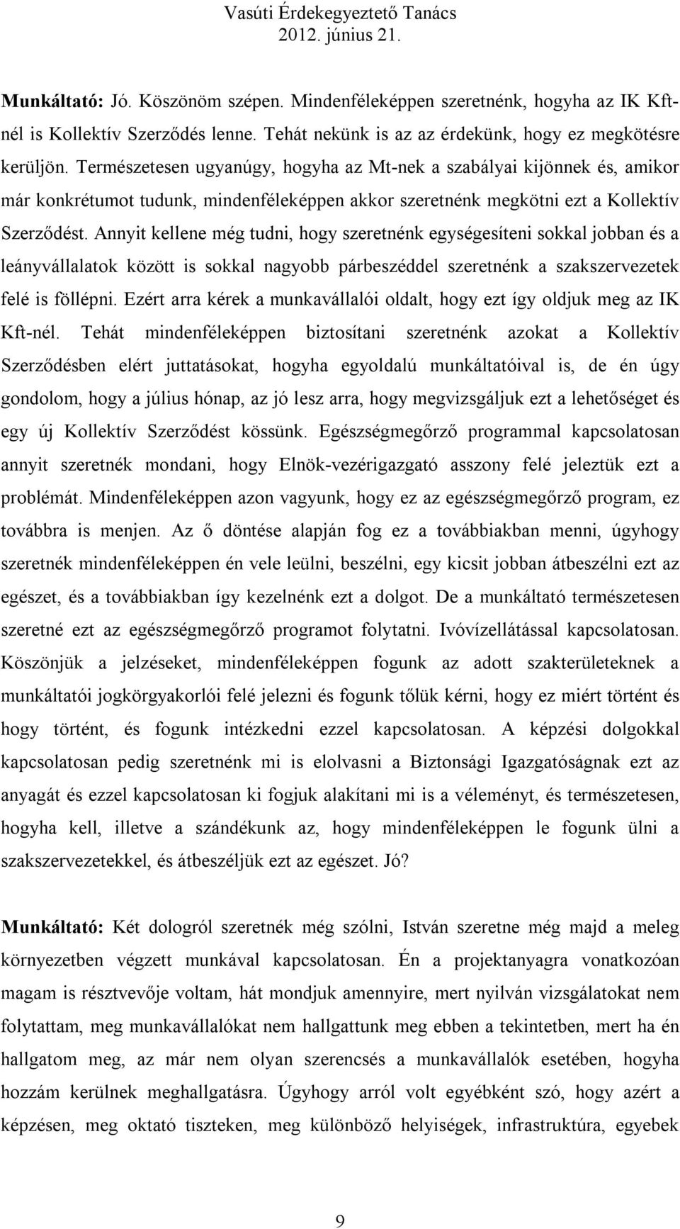 Annyit kellene még tudni, hogy szeretnénk egységesíteni sokkal jobban és a leányvállalatok között is sokkal nagyobb párbeszéddel szeretnénk a szakszervezetek felé is föllépni.