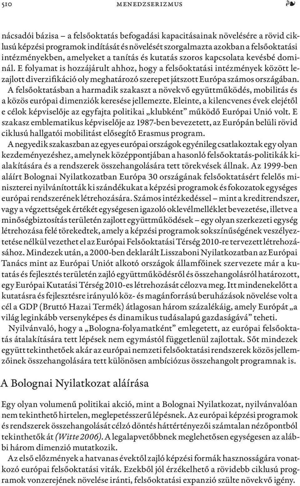 E folyamat is hozzájárult ahhoz, hogy a felsőoktatási intézmények között lezajlott diverzifikáció oly meghatározó szerepet játszott Európa számos országában.