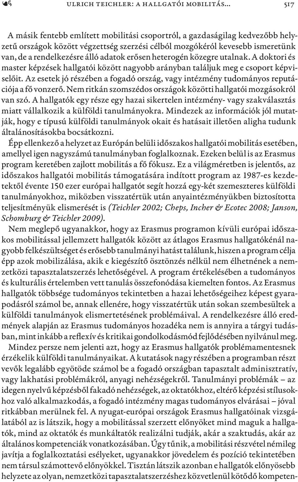 erősen heterogén közegre utalnak. A doktori és master képzések hallgatói között nagyobb arányban találjuk meg e csoport képviselőit.