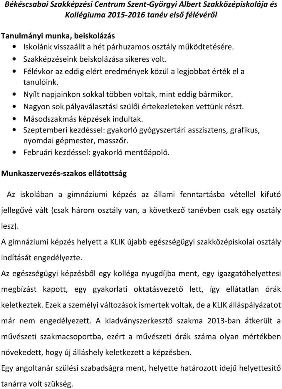 Nagyon sok pályaválasztási szülői értekezleteken vettünk részt. Másodszakmás képzések indultak. Szeptemberi kezdéssel: gyakorló gyógyszertári asszisztens, grafikus, nyomdai gépmester, masszőr.