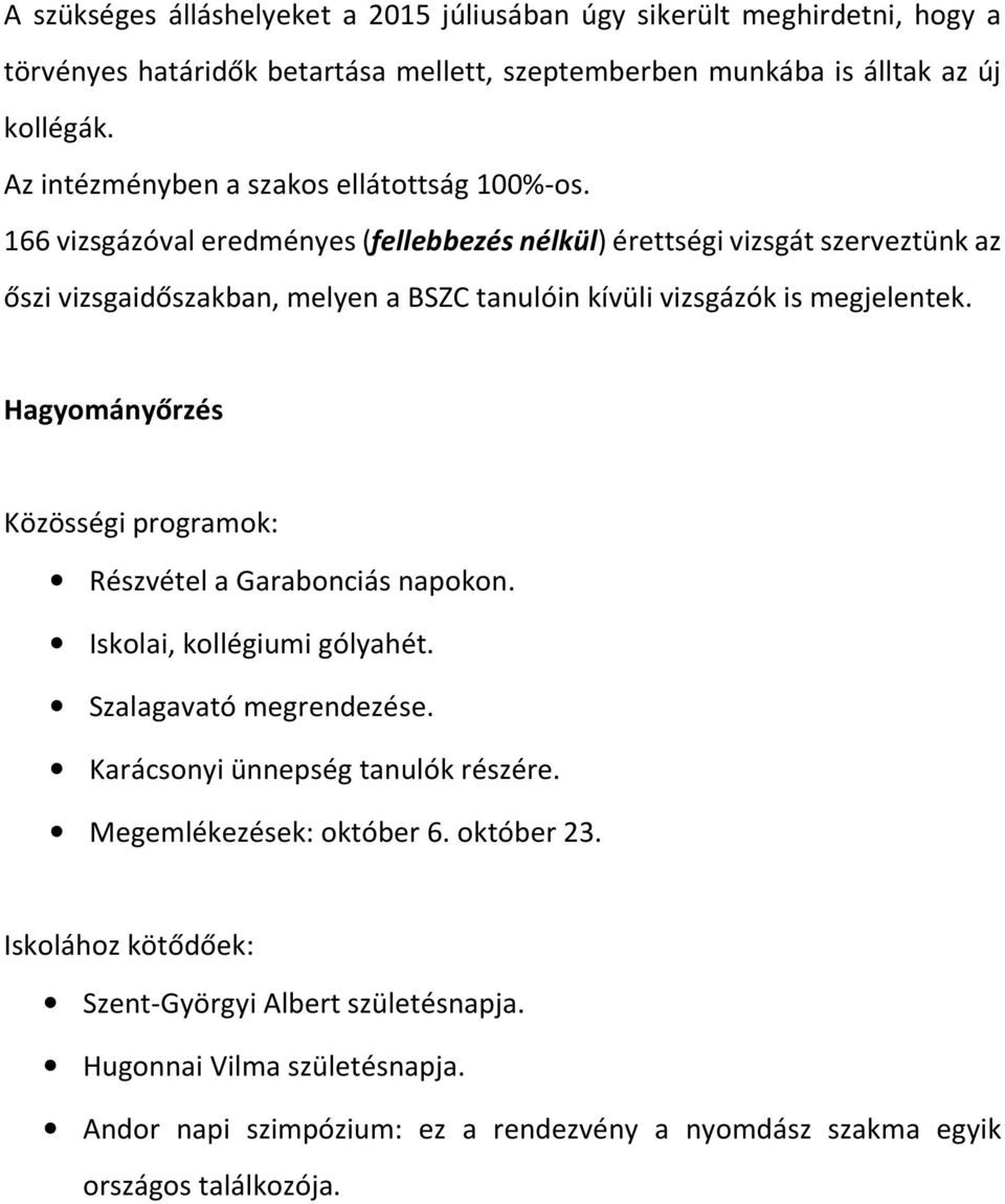 166 vizsgázóval eredményes (fellebbezés nélkül) érettségi vizsgát szerveztünk az őszi vizsgaidőszakban, melyen a BSZC tanulóin kívüli vizsgázók is megjelentek.