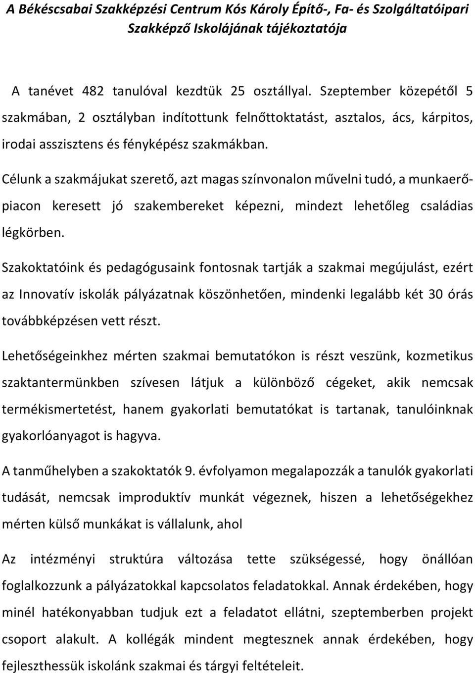 Célunk a szakmájukat szerető, azt magas színvonalon művelni tudó, a munkaerőpiacon keresett jó szakembereket képezni, mindezt lehetőleg családias légkörben.