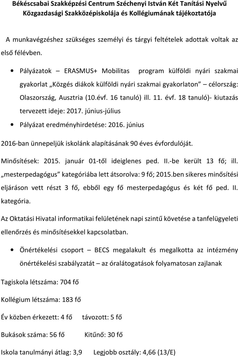 16 tanuló) ill. 11. évf. 18 tanuló)- kiutazás tervezett ideje: 2017. június-július Pályázat eredményhirdetése: 2016. június 2016-ban ünnepeljük iskolánk alapításának 90 éves évfordulóját.