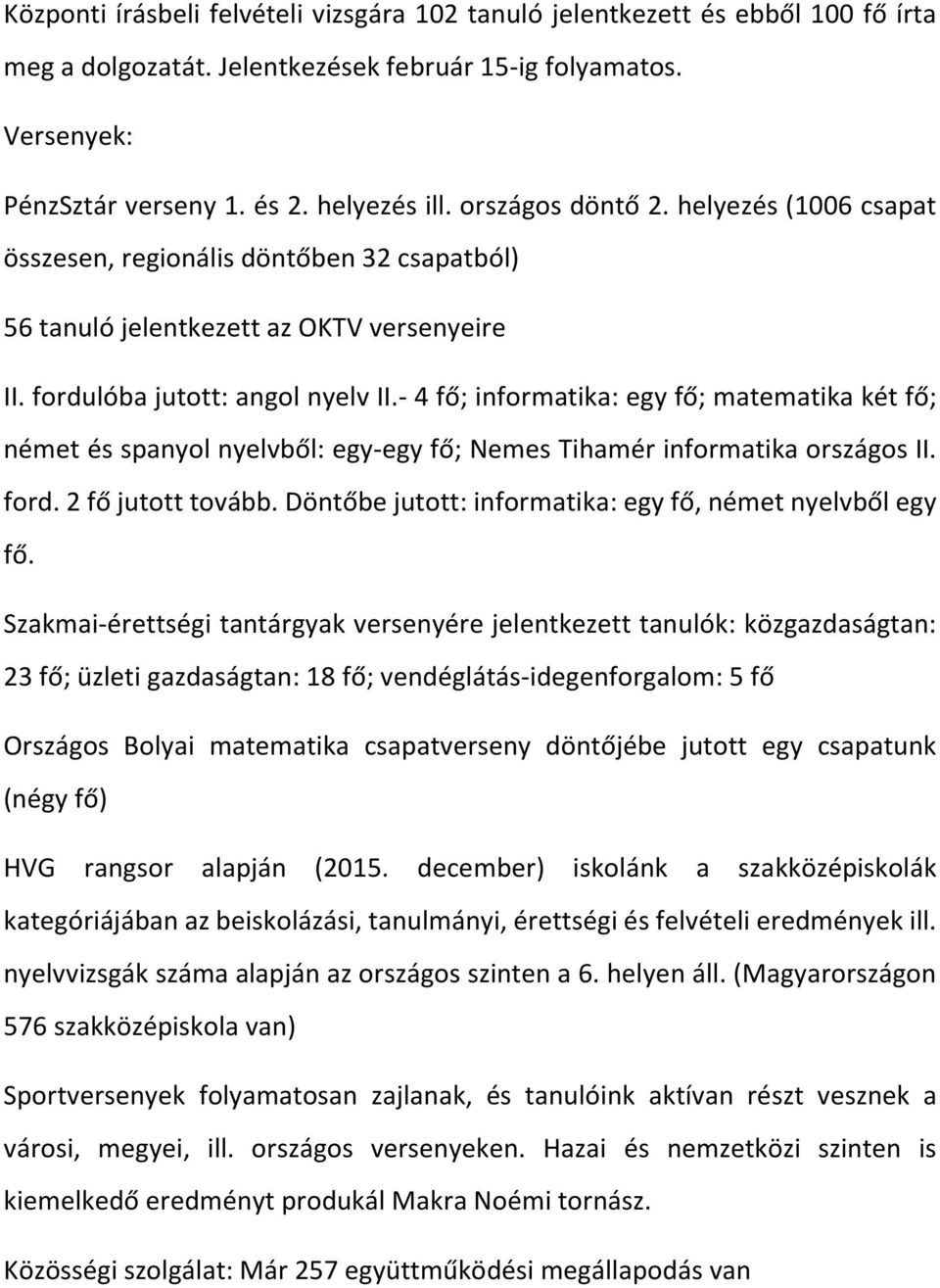 - 4 fő; informatika: egy fő; matematika két fő; német és spanyol nyelvből: egy-egy fő; Nemes Tihamér informatika országos II. ford. 2 fő jutott tovább.