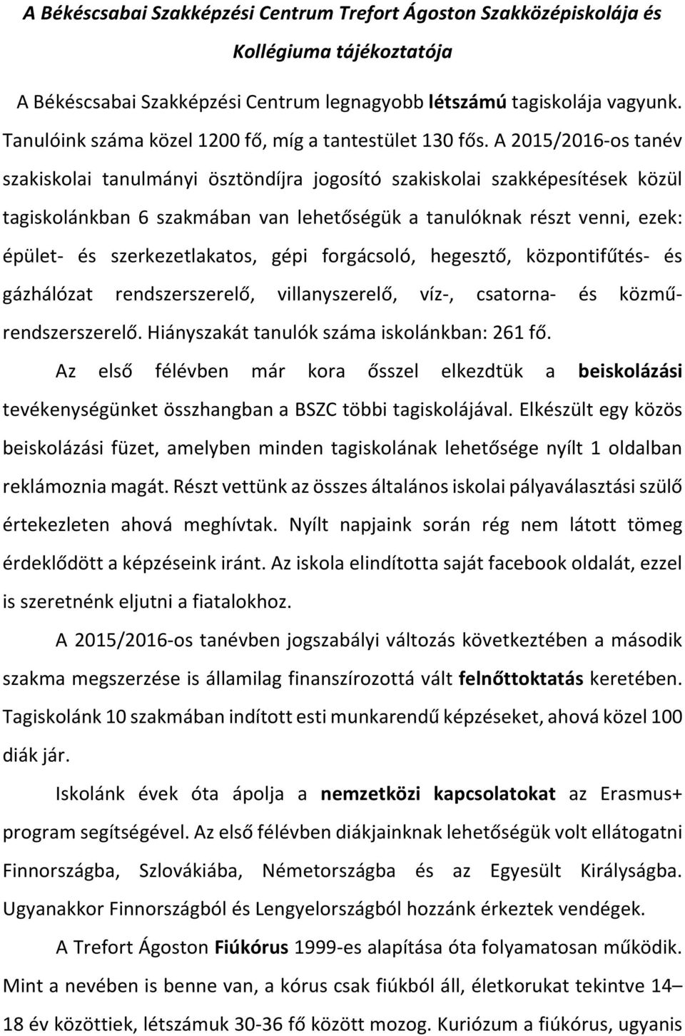 A 2015/2016-os tanév szakiskolai tanulmányi ösztöndíjra jogosító szakiskolai szakképesítések közül tagiskolánkban 6 szakmában van lehetőségük a tanulóknak részt venni, ezek: épület- és