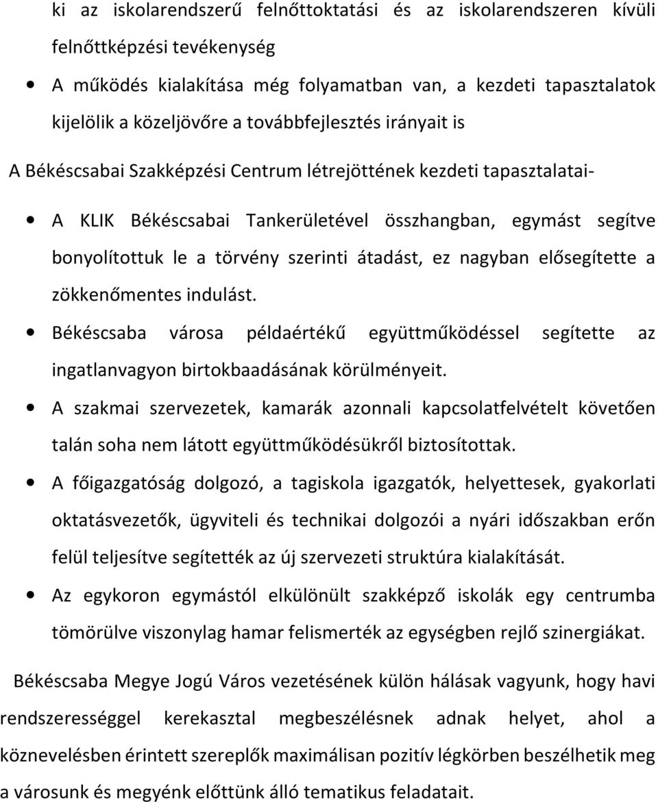 átadást, ez nagyban elősegítette a zökkenőmentes indulást. Békéscsaba városa példaértékű együttműködéssel segítette az ingatlanvagyon birtokbaadásának körülményeit.