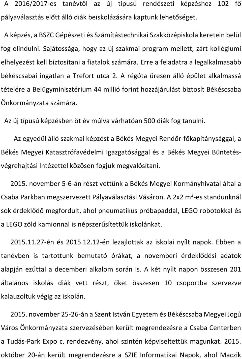 Sajátossága, hogy az új szakmai program mellett, zárt kollégiumi elhelyezést kell biztosítani a fiatalok számára. Erre a feladatra a legalkalmasabb békéscsabai ingatlan a Trefort utca 2.