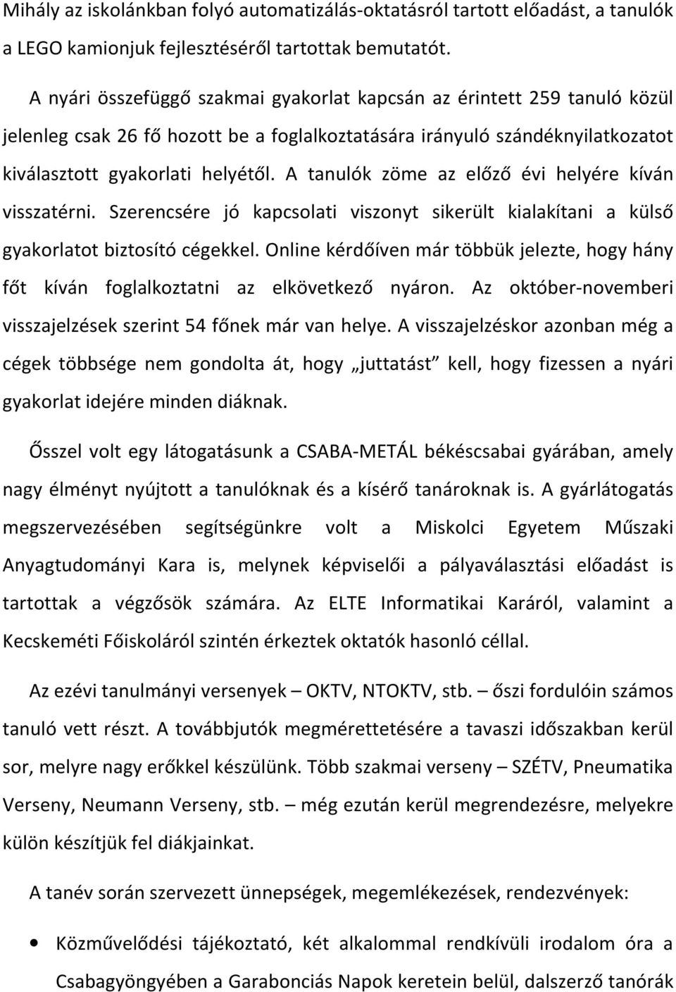 A tanulók zöme az előző évi helyére kíván visszatérni. Szerencsére jó kapcsolati viszonyt sikerült kialakítani a külső gyakorlatot biztosító cégekkel.