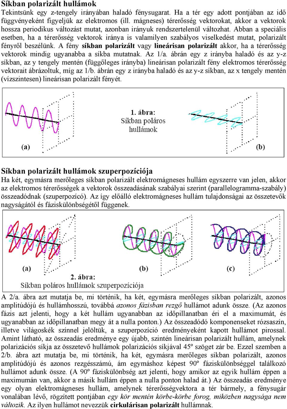 Abban a speciális esetben, ha a térerősség vektorok iránya is valamilyen szabályos viselkedést mutat, polarizált fényről beszélünk.