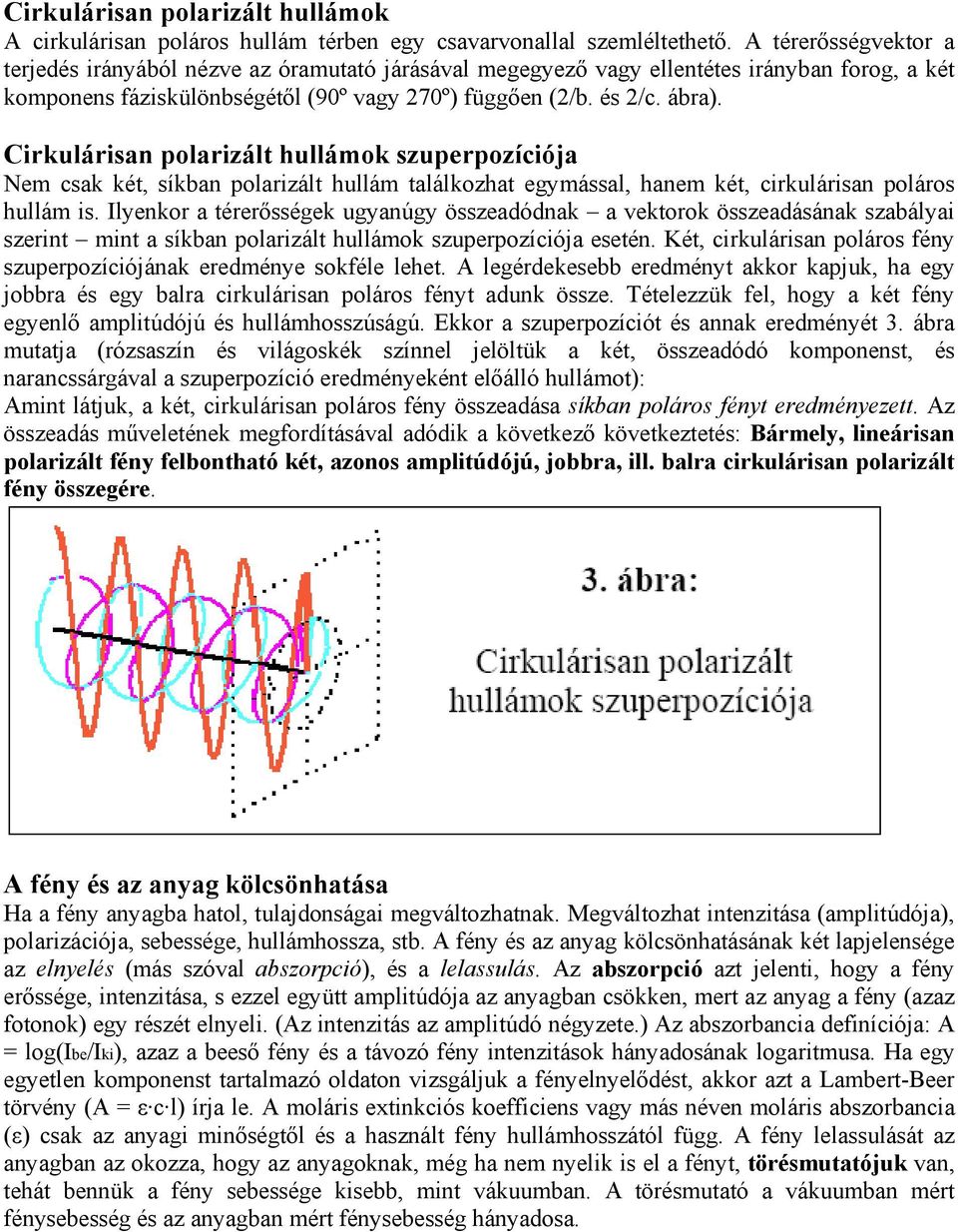 Cirkulárisan polarizált hullámok szuperpozíciója Nem csak két, síkban polarizált hullám találkozhat egymással, hanem két, cirkulárisan poláros hullám is.