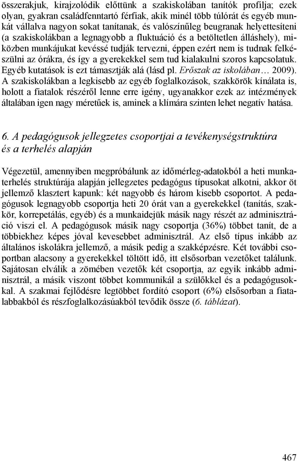 órákra, és így a gyerekekkel sem tud kialakulni szoros kapcsolatuk. Egyéb kutatások is ezt támasztják alá (lásd pl. Erőszak az iskolában 2009).