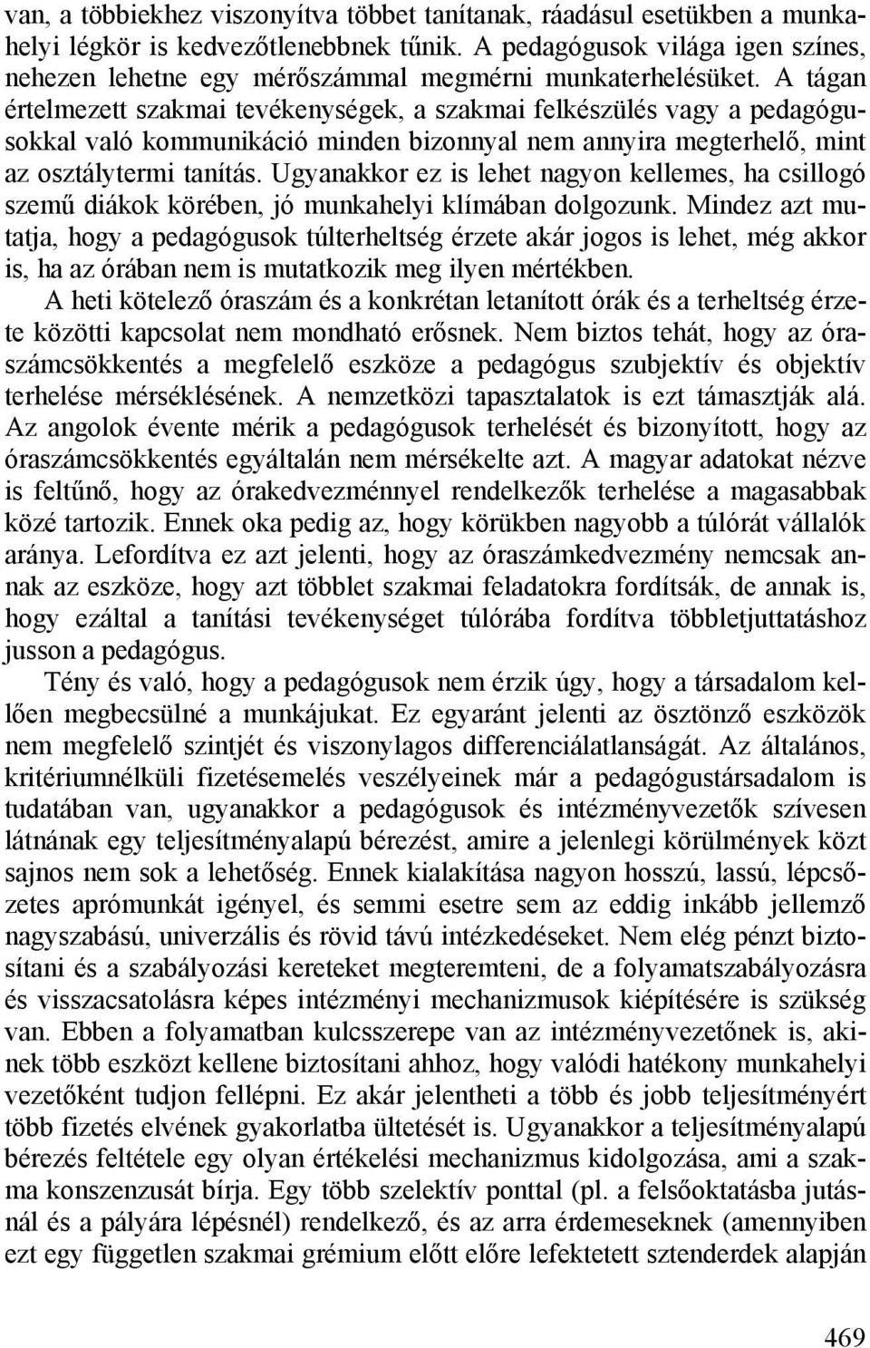 A tágan értelmezett szakmai tevékenységek, a szakmai felkészülés vagy a pedagógusokkal való kommunikáció minden bizonnyal nem annyira megterhelő, mint az osztálytermi tanítás.