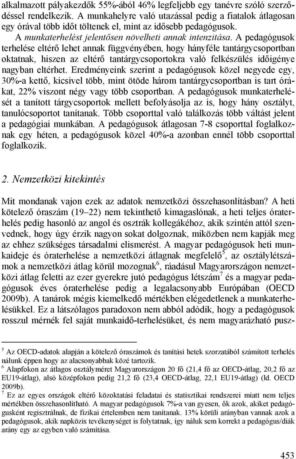 A pedagógusok terhelése eltérő lehet annak függvényében, hogy hányféle tantárgycsoportban oktatnak, hiszen az eltérő tantárgycsoportokra való felkészülés időigénye nagyban eltérhet.