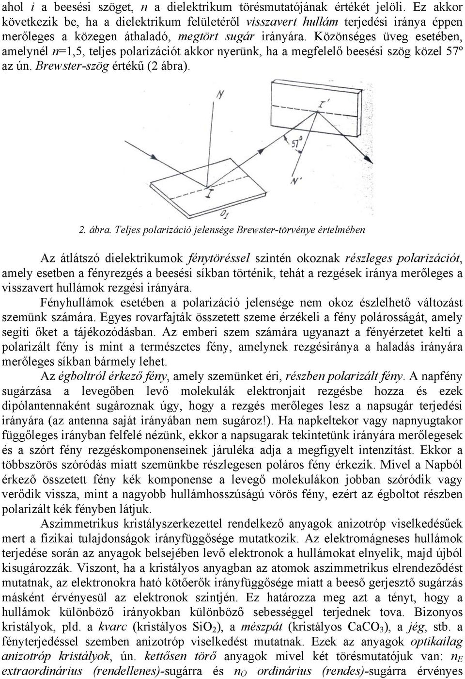 Közönséges üveg esetében, amelynél n=1,5, teljes polarizációt akkor nyerünk, ha a megfelelő beesési szög közel 57º az ún. Brewster-szög értékű (2 ábra)