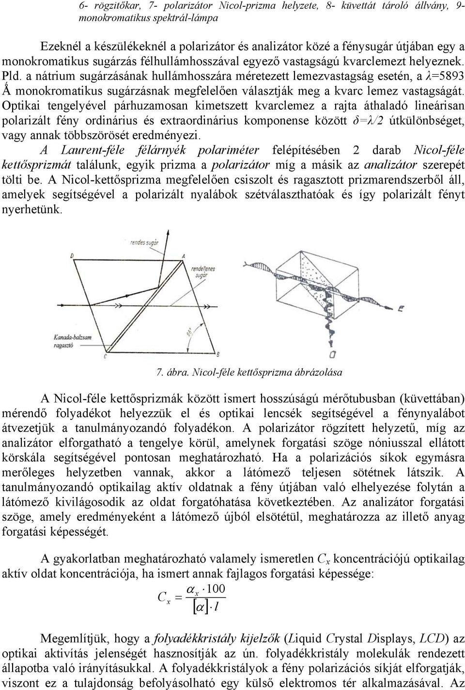 a nátrium sugárzásának hullámhosszára méretezett lemezvastagság esetén, a λ=5893 Ǻ monokromatikus sugárzásnak megfelelően választják meg a kvarc lemez vastagságát.