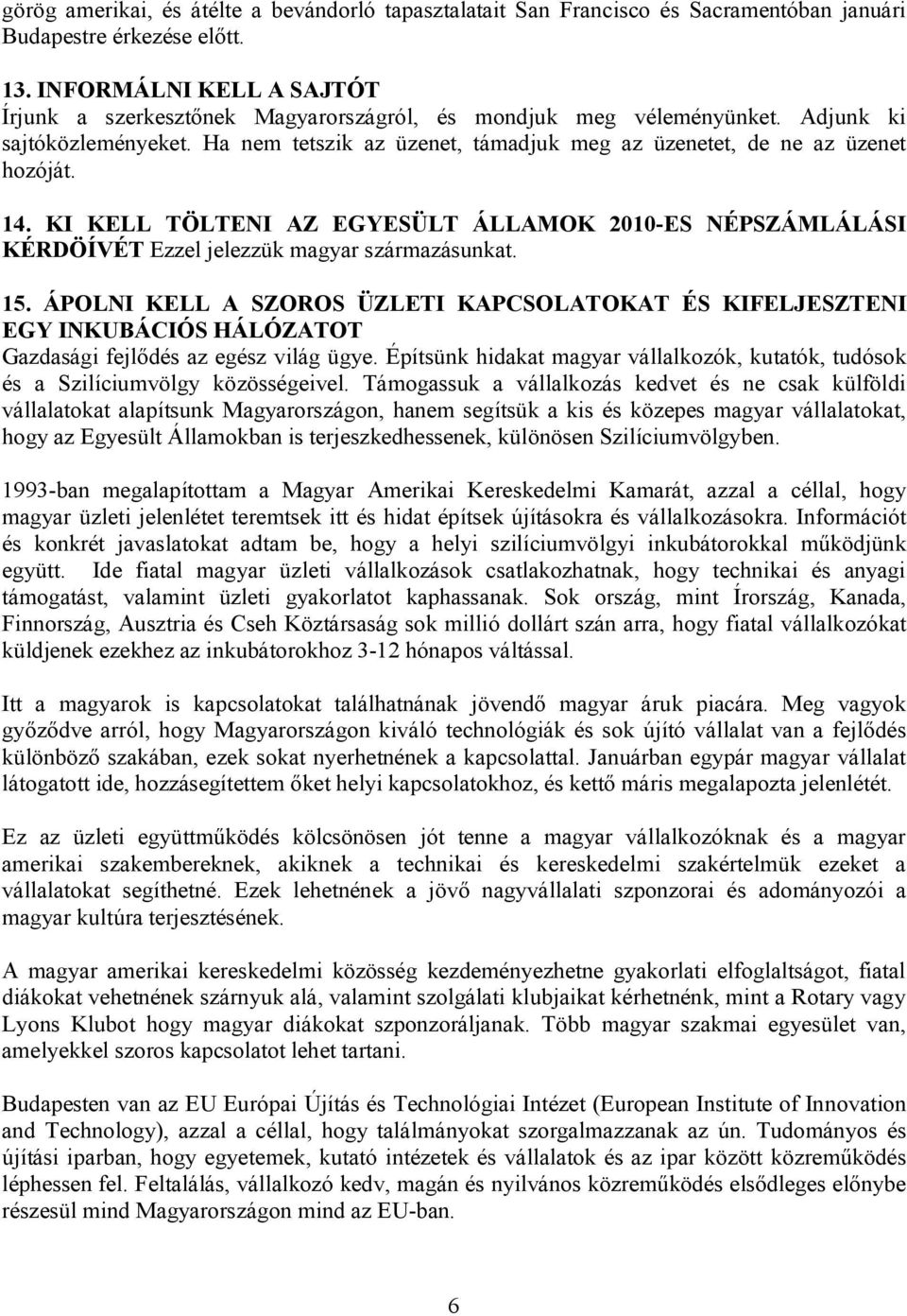 Ha nem tetszik az üzenet, támadjuk meg az üzenetet, de ne az üzenet hozóját. 14. KI KELL TÖLTENI AZ EGYESÜLT ÁLLAMOK 2010-ES NÉPSZÁMLÁLÁSI KÉRDÖÍVÉT Ezzel jelezzük magyar származásunkat. 15.