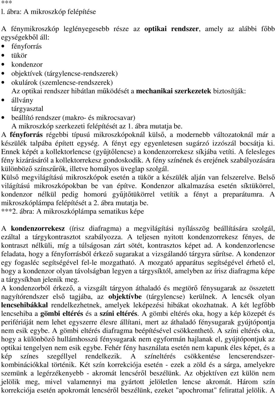 (szemlencse-rendszerek) Az optikai rendszer hibátlan mőködését a mechanikai szerkezetek biztosítják: állvány tárgyasztal beállító rendszer (makro- és mikrocsavar) A mikroszkóp szerkezeti felépítését