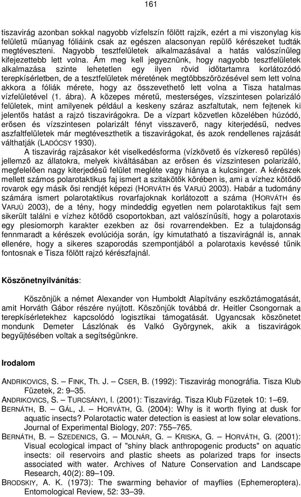 Ám meg kell jegyeznünk, hogy nagyobb tesztfelületek alkalmazása szinte lehetetlen egy ilyen rövid idıtartamra korlátozódó terepkísérletben, de a tesztfelületek méretének megtöbbszörözésével sem lett