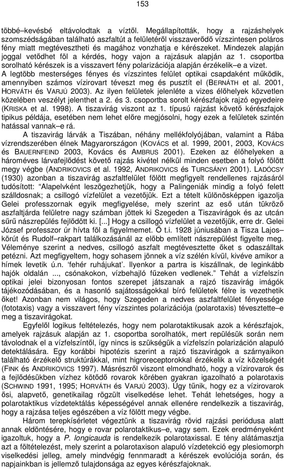 Mindezek alapján joggal vetıdhet föl a kérdés, hogy vajon a rajzásuk alapján az 1. csoportba sorolható kérészek is a visszavert fény polarizációja alapján érzékelik e a vizet.