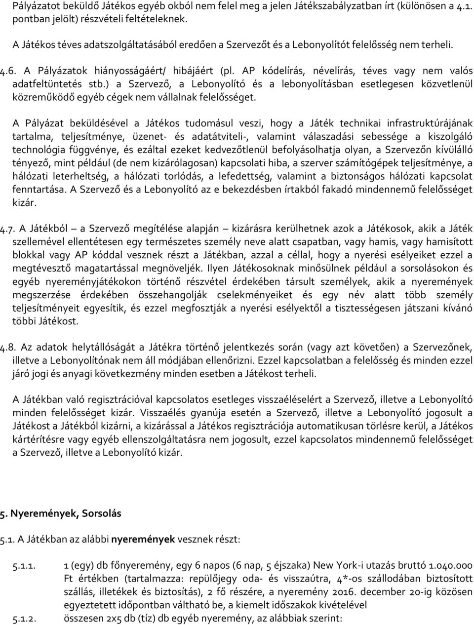 AP kódelírás, névelírás, téves vagy nem valós adatfeltüntetés stb.) a Szervező, a Lebonyolító és a lebonyolításban esetlegesen közvetlenül közreműködő egyéb cégek nem vállalnak felelősséget.