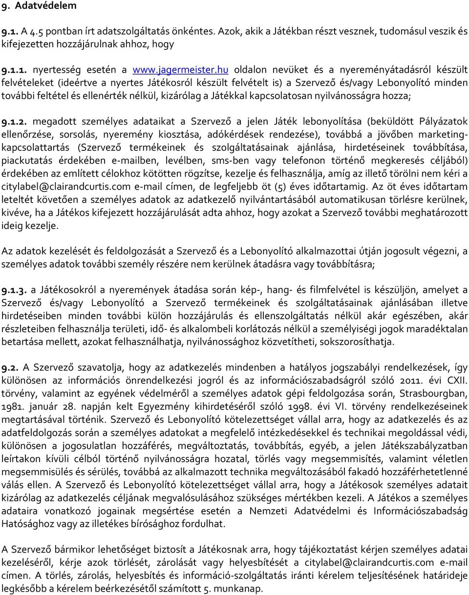 hu oldalon nevüket és a nyereményátadásról készült felvételeket (ideértve a nyertes Játékosról készült felvételt is) a Szervező és/vagy Lebonyolító minden további feltétel és ellenérték nélkül,