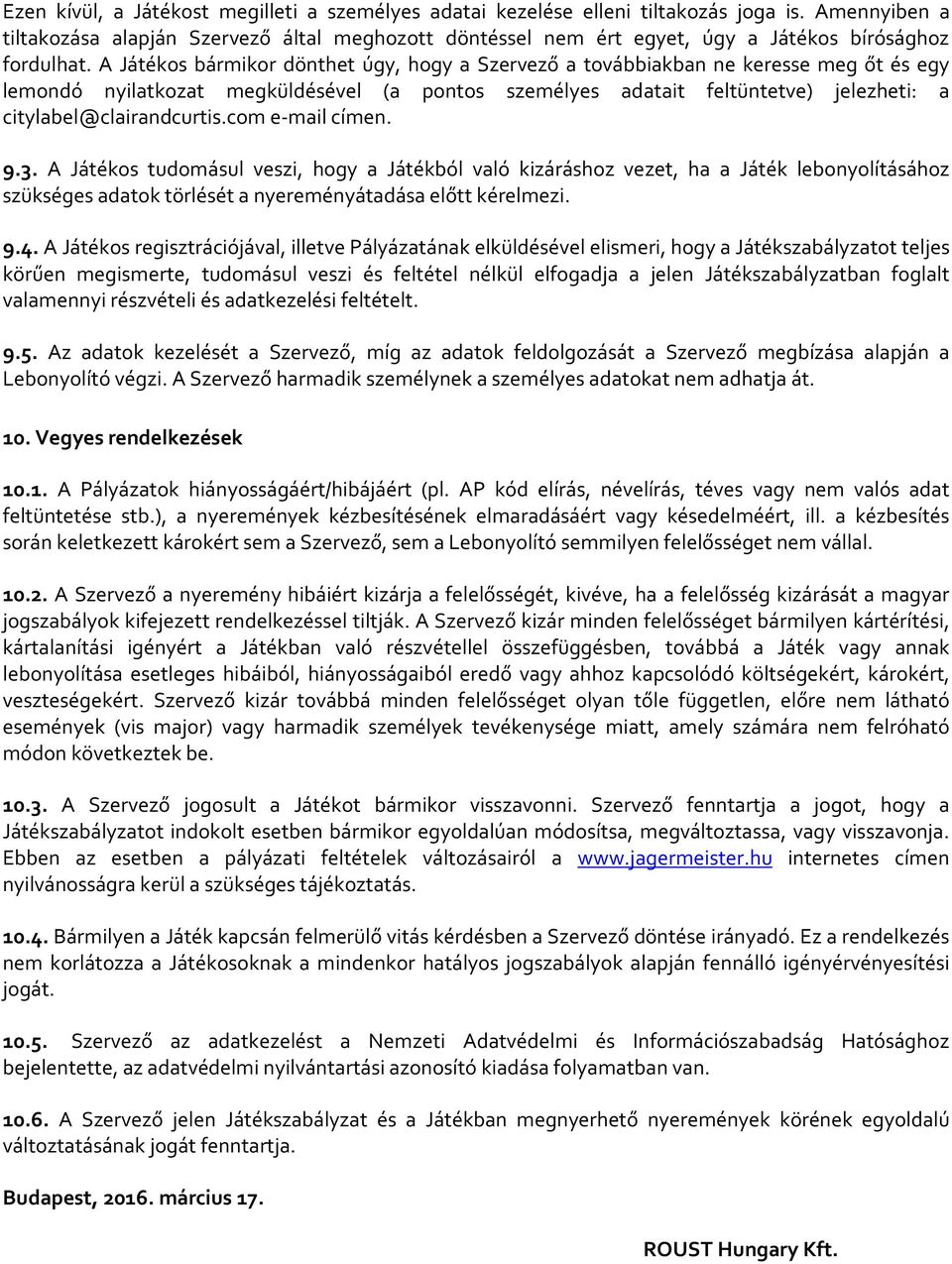 A Játékos bármikor dönthet úgy, hogy a Szervező a továbbiakban ne keresse meg őt és egy lemondó nyilatkozat megküldésével (a pontos személyes adatait feltüntetve) jelezheti: a