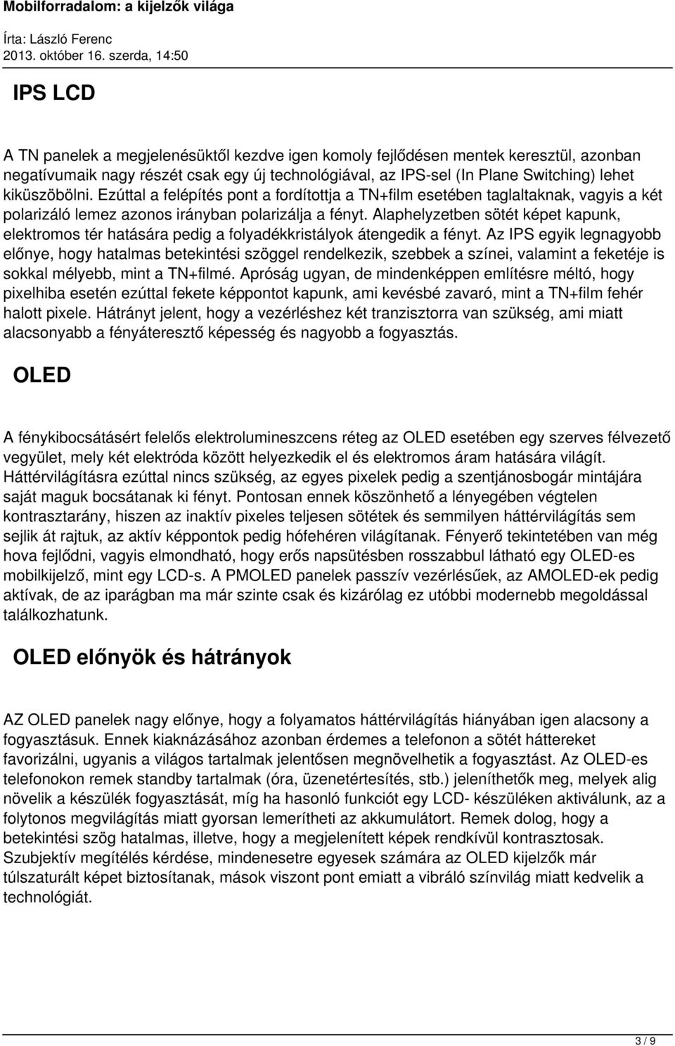 Alaphelyzetben sötét képet kapunk, elektromos tér hatására pedig a folyadékkristályok átengedik a fényt.