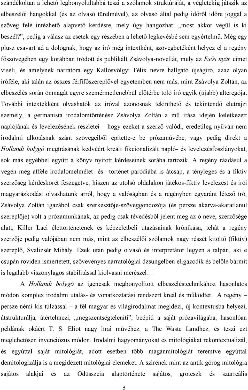 Még egy plusz csavart ad a dolognak, hogy az író még intextként, szövegbetéként helyez el a regény főszövegében egy korábban íródott és publikált Zsávolya-novellát, mely az Esős nyár címet viseli, és