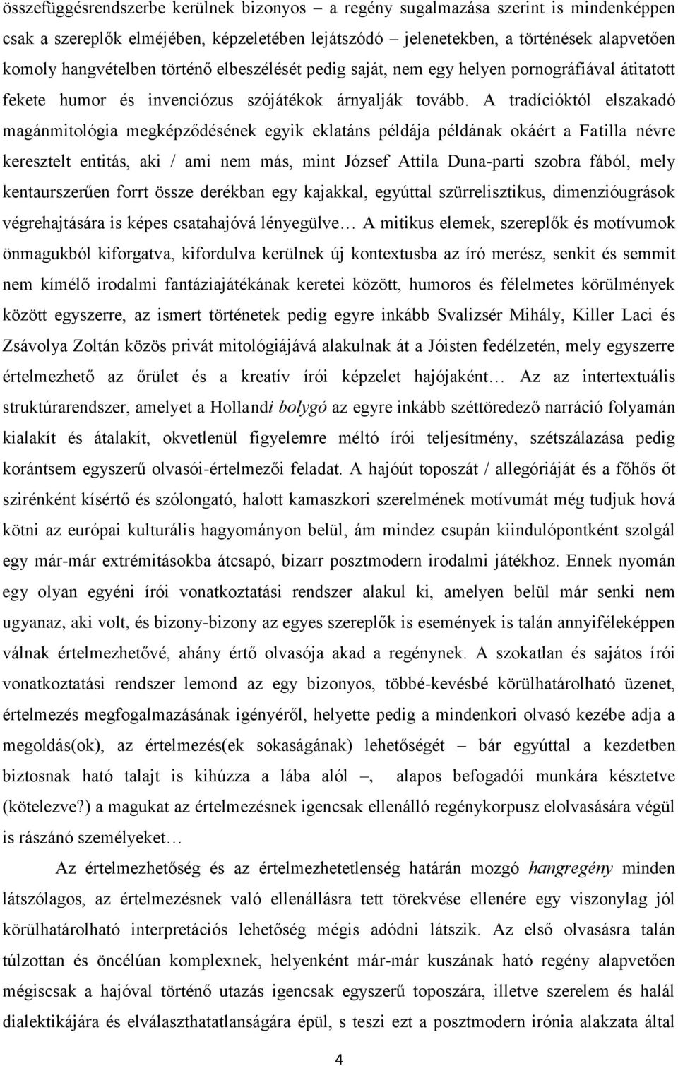 A tradícióktól elszakadó magánmitológia megképződésének egyik eklatáns példája példának okáért a Fatilla névre keresztelt entitás, aki / ami nem más, mint József Attila Duna-parti szobra fából, mely