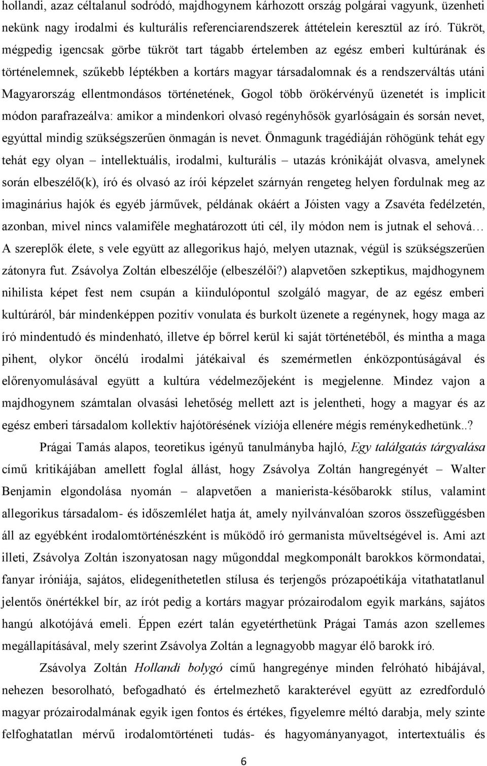 ellentmondásos történetének, Gogol több örökérvényű üzenetét is implicit módon parafrazeálva: amikor a mindenkori olvasó regényhősök gyarlóságain és sorsán nevet, egyúttal mindig szükségszerűen