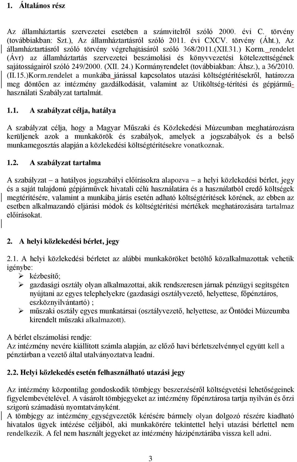 rendelet (Ávr) az államháztartás szervezetei beszámolási és könyvvezetési kötelezettségének sajátosságairól szóló 249/2000. (XII. 24.) Kormányrendelet (továbbiakban: Áhsz.), a 36/2010. (II.15.)Korm.