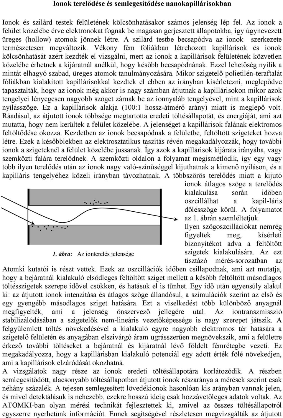 A szilárd testbe becsapódva az ionok szerkezete természetesen megváltozik.