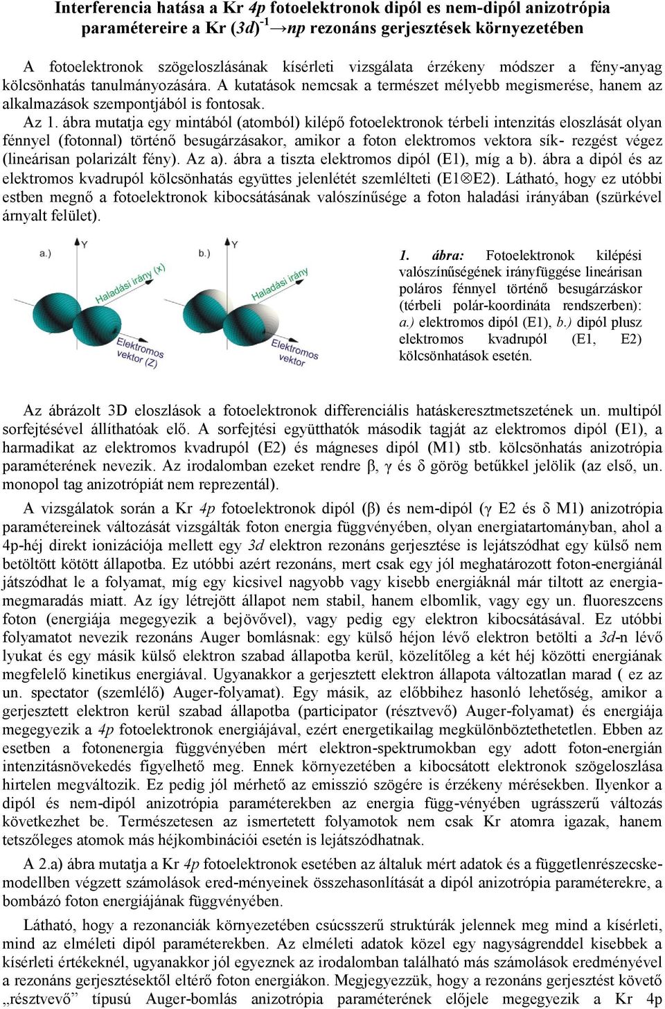 ábra mutatja egy mintából (atomból) kilépő fotoelektronok térbeli intenzitás eloszlását olyan fénnyel (fotonnal) történő besugárzásakor, amikor a foton elektromos vektora sík- rezgést végez