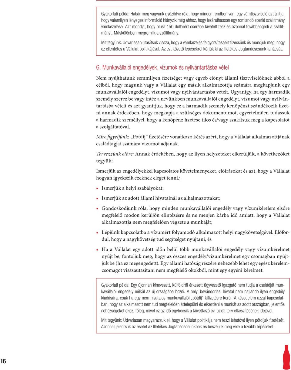 Mit tegyünk: Udvariasan utasítsuk vissza, hogy a vámkezelés felgyorsításáért fizessünk és mondjuk meg, hogy ez ellentétes a Vállalat politikájával.