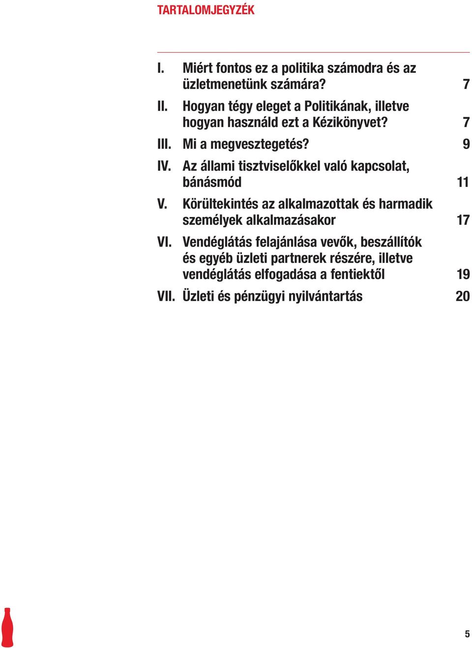 Az állami tisztviselőkkel való kapcsolat, bánásmód 11 V. Körültekintés az alkalmazottak és harmadik személyek alkalmazásakor 17 VI.