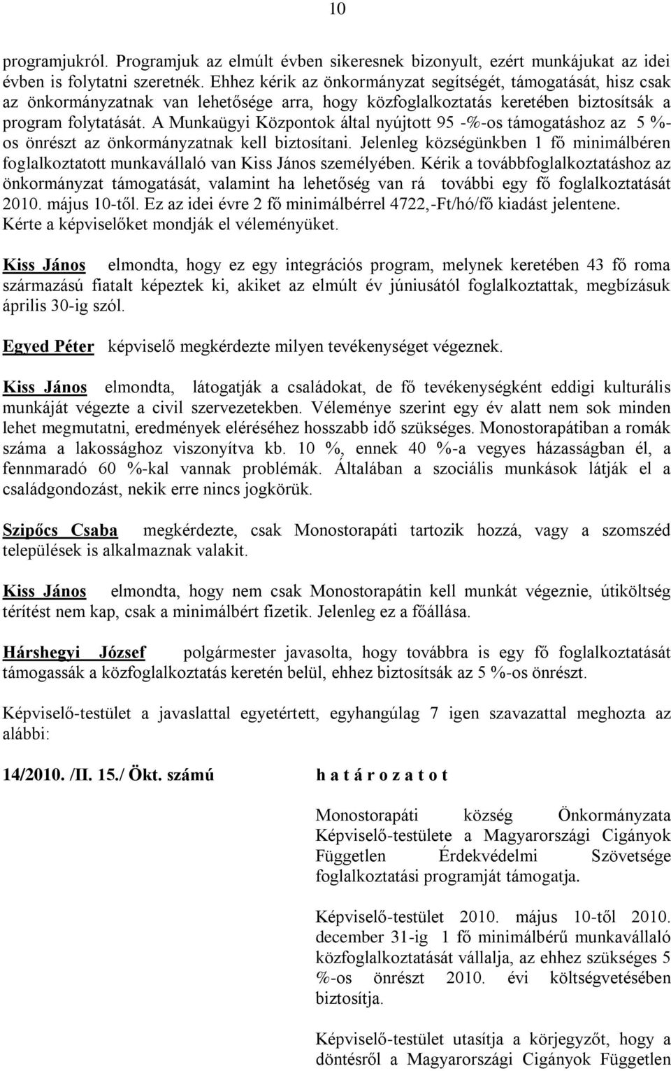 A Munkaügyi Központok által nyújtott 95 -%-os támogatáshoz az 5 %- os önrészt az önkormányzatnak kell biztosítani.