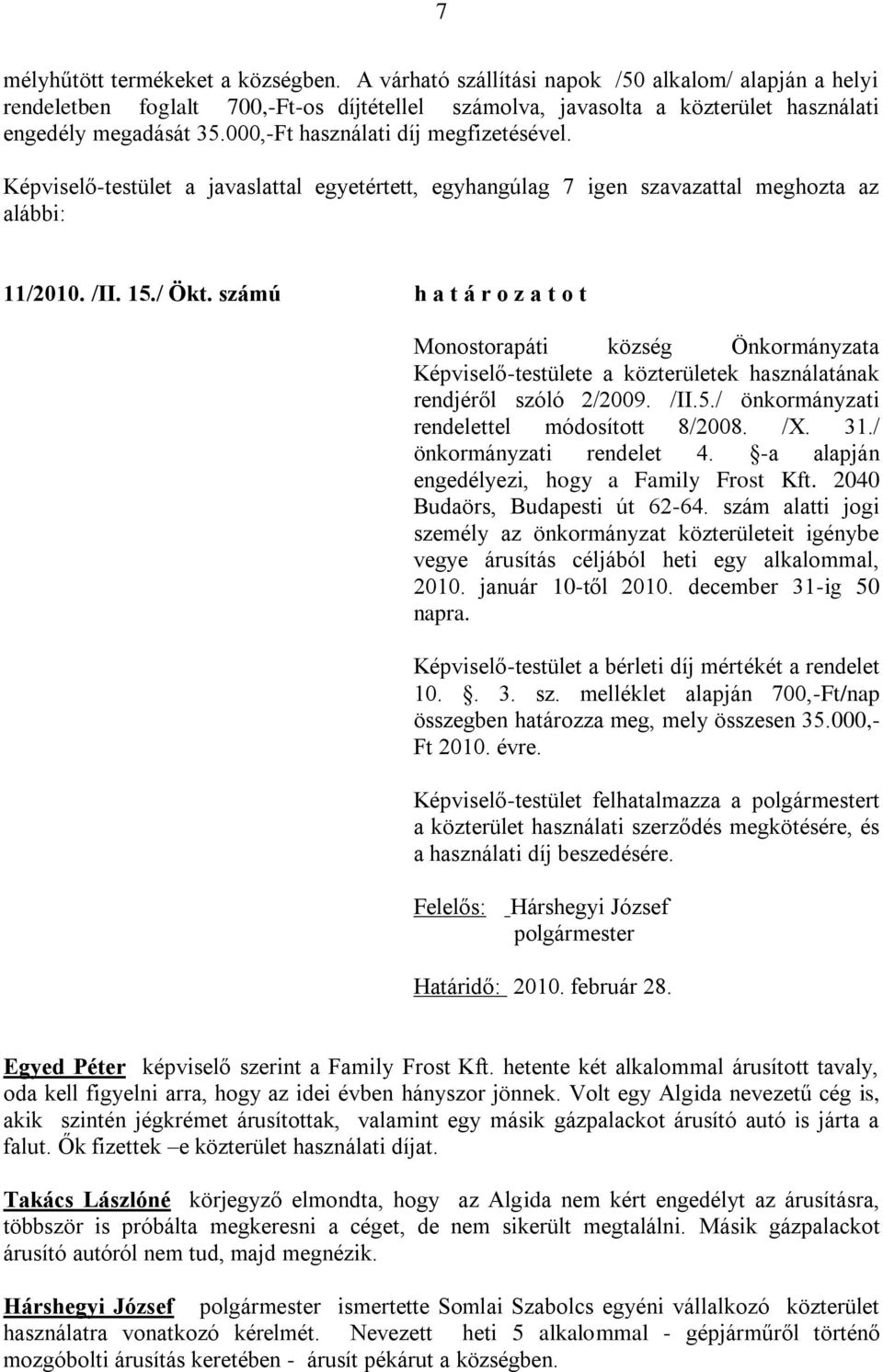 000,-Ft használati díj megfizetésével. 11/2010. /II. 15./ Ökt. számú h a t á r o z a t o t Képviselő-testülete a közterületek használatának rendjéről szóló 2/2009. /II.5./ önkormányzati rendelettel módosított 8/2008.