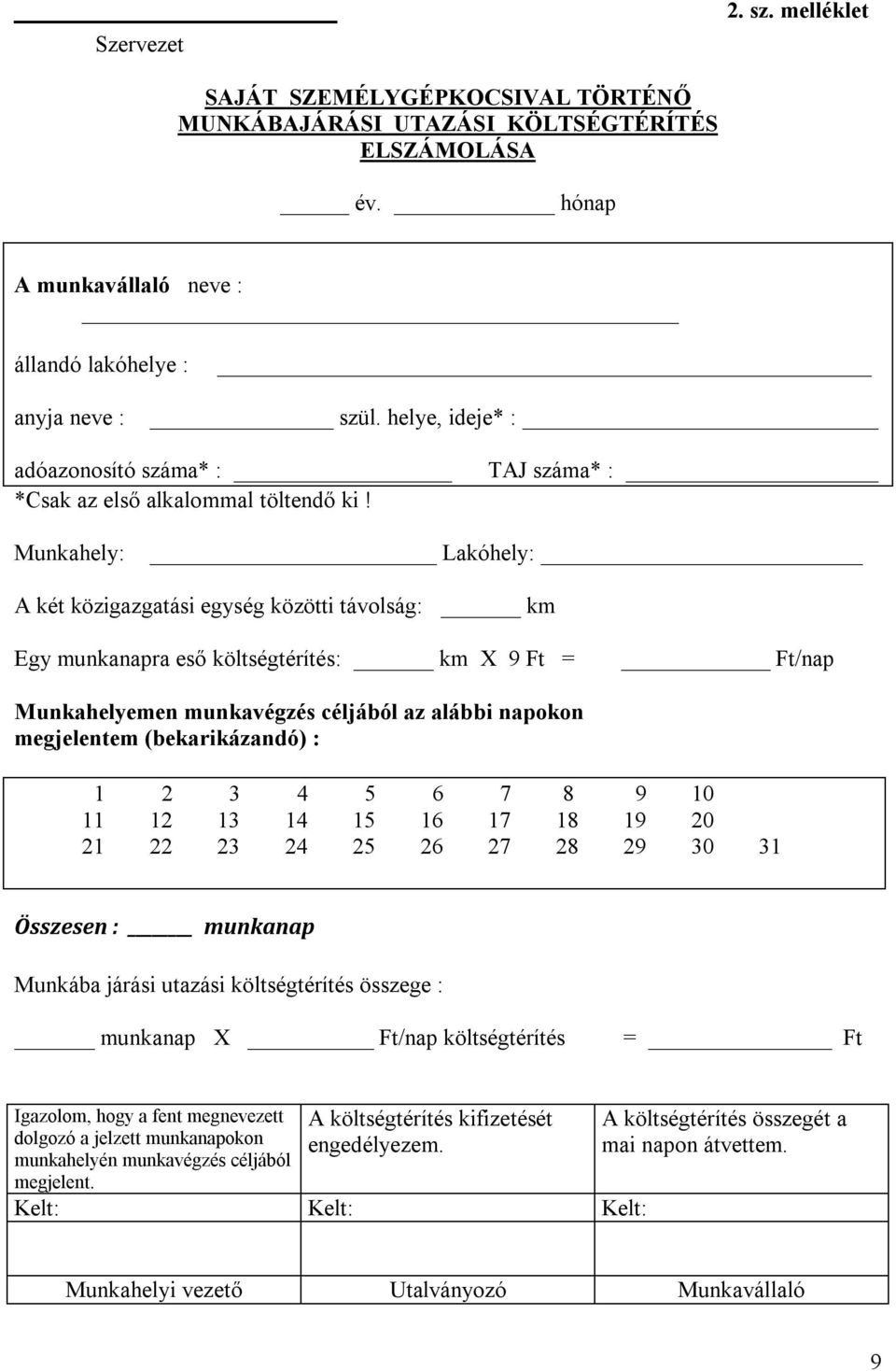 TAJ száma* : Munkahely: Lakóhely: A két közigazgatási egység közötti távolság: km Egy munkanapra eső költségtérítés: km X 9 Ft = Ft/nap Munkahelyemen munkavégzés céljából az alábbi napokon