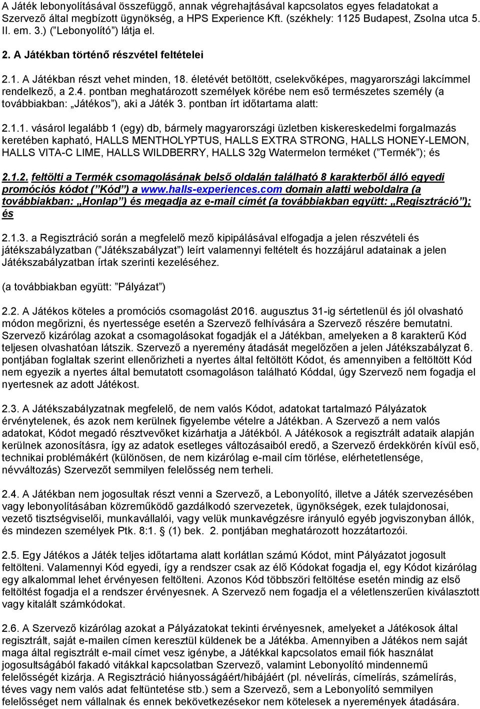 pontban meghatározott személyek körébe nem eső természetes személy (a továbbiakban: Játékos ), aki a Játék 3. pontban írt időtartama alatt: 2.1.