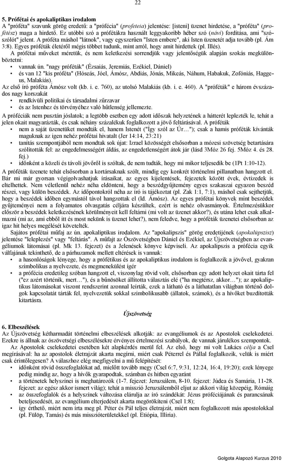 Ám 3:8). Egyes próféták életéről mégis többet tudunk, mint arról, hogy amit hirdettek (pl. Illés).