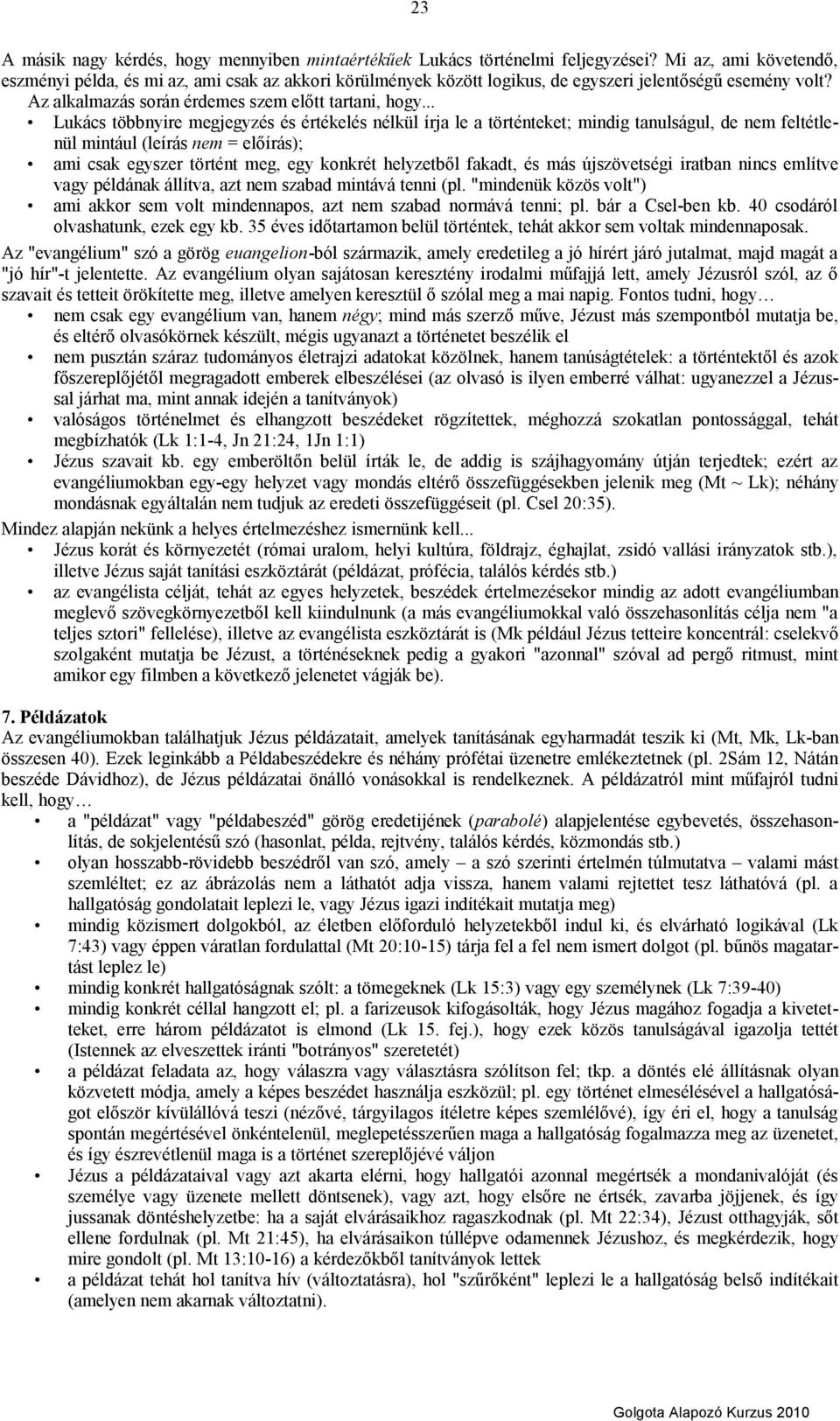 .. Lukács többnyire megjegyzés és értékelés nélkül írja le a történteket; mindig tanulságul, de nem feltétlenül mintául (leírás nem = előírás); ami csak egyszer történt meg, egy konkrét helyzetből