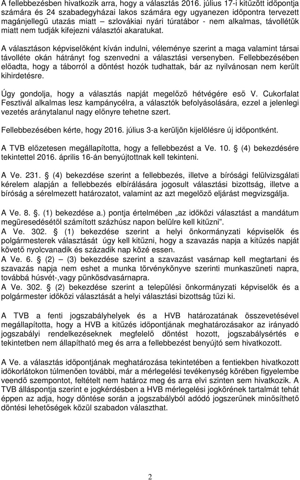 tudják kifejezni választói akaratukat. A választáson képviselőként kíván indulni, véleménye szerint a maga valamint társai távolléte okán hátrányt fog szenvedni a választási versenyben.