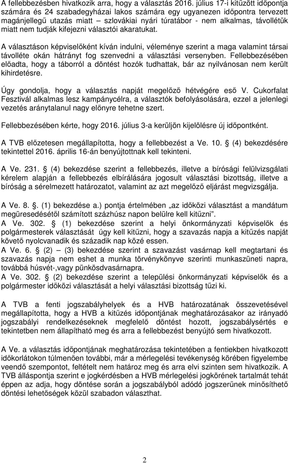 tudják kifejezni választói akaratukat. A választáson képviselőként kíván indulni, véleménye szerint a maga valamint társai távolléte okán hátrányt fog szenvedni a választási versenyben.