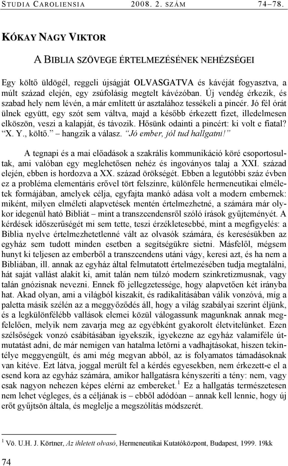 Új vendég érkezik, és szabad hely nem lévén, a már említett úr asztalához tessékeli a pincér.