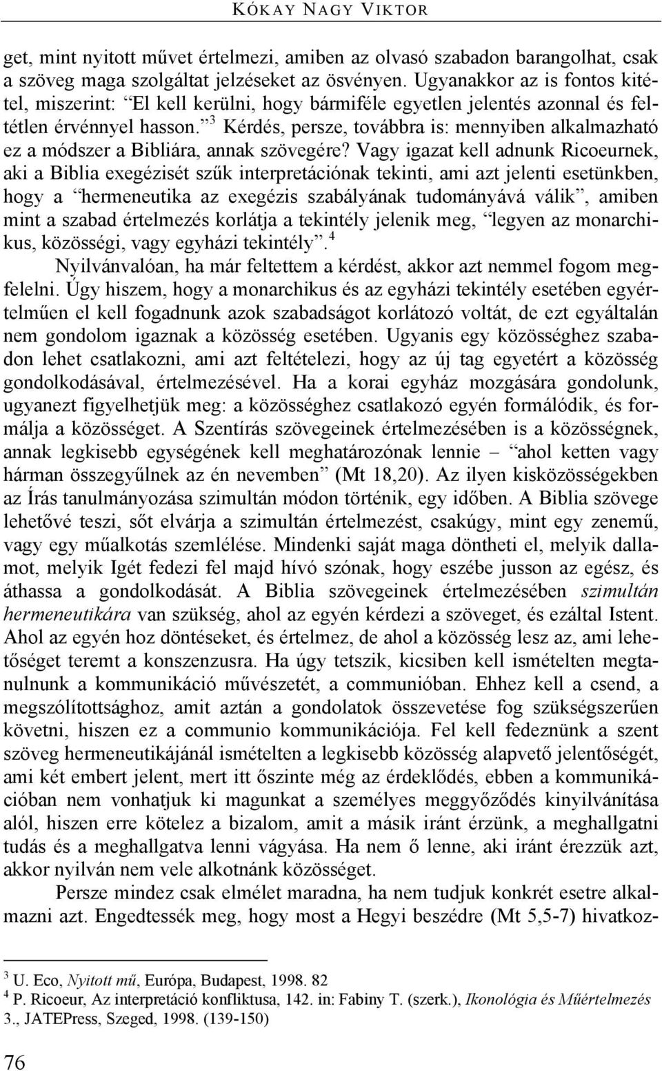 3 Kérdés, persze, továbbra is: mennyiben alkalmazható ez a módszer a Bibliára, annak szövegére?