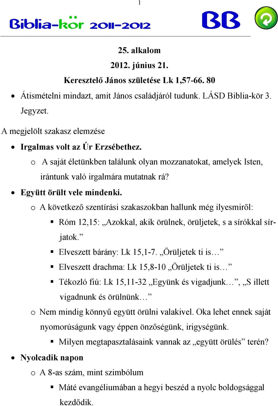 o A következő szentírási szakaszokban hallunk még ilyesmiről: Róm 12,15: Azokkal, akik örülnek, örüljetek, s a sírókkal sírjatok. Elveszett bárány: Lk 15,1-7.